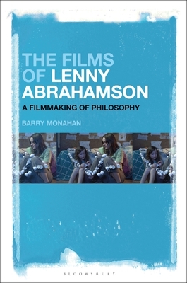 The Films of Lenny Abrahamson: A Filmmaking of Philosophy by Barry Monahan