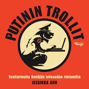 Putinin trollit : Tositarinoita Venäjän infosodan rintamilta by Jessikka Aro
