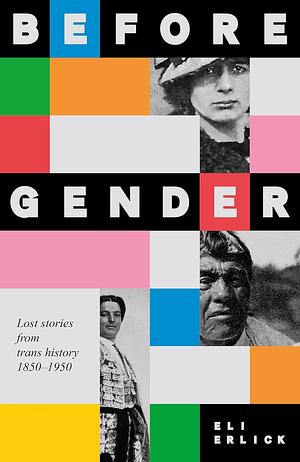 Before Gender: Lost stories from trans history 1850-1950 by Eli Erlick