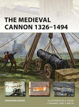 The Medieval Cannon 1326–1494 by Jonathan Davies, Stephen Walsh, Johnny Shumate, Adam Hook