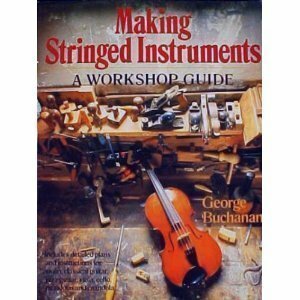 Making Stringed Instruments: A Workshop Guide by George Buchanan