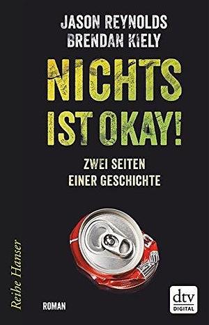 Nichts ist okay!: Zwei Seiten einer Geschichte, Roman by Jason Reynolds, Brendan Kiely