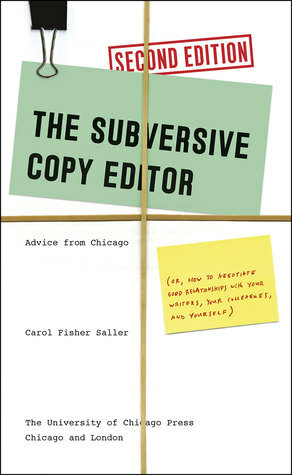 The Subversive Copy Editor, Second Edition: Advice from Chicago (Or, How to Negotiate Good Relationships with Your Writers, Your Colleagues, and Yours by Carol Fisher Saller