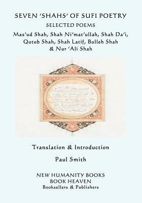 Seven 'shahs' of Sufi Poetry - Selected Poems: Mas'ud Shah, Shah Ni'mat'ullah, Shah Da'i, Qutub Shah, Shah Latif, Bulleh Shah & Nur 'ali Shah by Shah Ni'mat'ullah, Qutub Shah, Shah Da'i