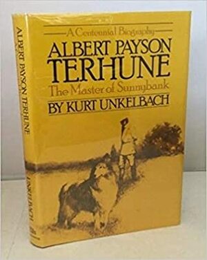 Albert Payson Terhune: The Master of Sunnybank by Kurt Unkelbach