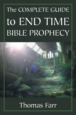 The Complete Guide to End Time Bible Prophecy by Thomas Farr