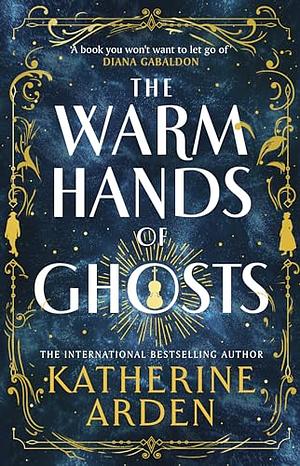 The Warm Hands of Ghosts by Katherine Arden