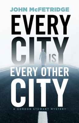 Every City Is Every Other City by John McFetridge