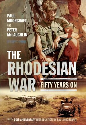 The Rhodesian War: Fifty Years On by Paul Moorcraft, Peter McLaughlin