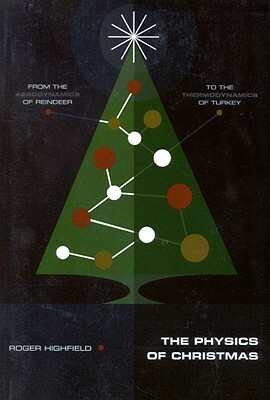 The Physics of Christmas: From the Aerodynamics of Reindeer to the Thermodynamics of Turkey by Roger Highfield