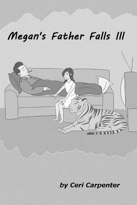 Megan's Father Falls Ill: A Spirit Guide, A Ghost Tiger and One Scary Mother! by Ceri Carpenter