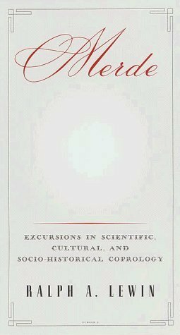 Merde: Excursions in Scientific, Cultural, and Socio-Historical Coprology by Ralph A. Lewin