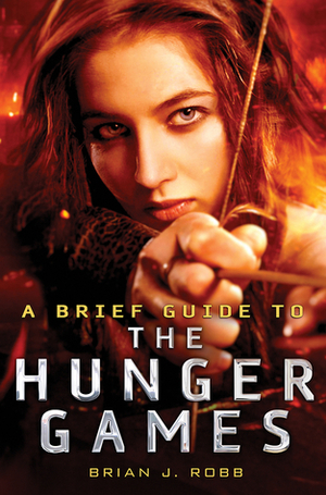 A Brief Guide to the Hunger Games by Brian J. Robb