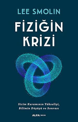 Fiziğin Krizi: Sicim Kuramının Yükselişi, Bilimin Düşüşü ve Sonrası by Lee Smolin