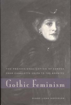 Gothic Feminism: The Professionalization of Gender from Charlotte Smith to the Brontës by Diane Long Hoeveler