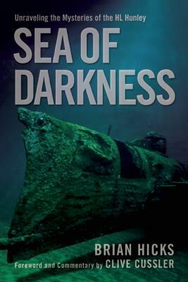 Sea of Darkness: Unraveling the Mysteries of the H.L. Hunley by Brian Hicks