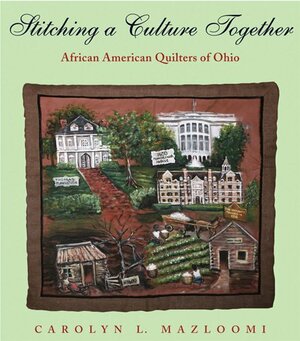 Stitching a Culture Together: African American Quilters of Ohio by Carolyn L. Mazloomi
