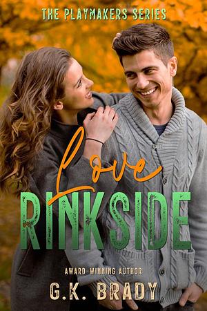 Love Rinkside: A Spicy Hidden Identity Romance by G.K. Brady, G.K. Brady