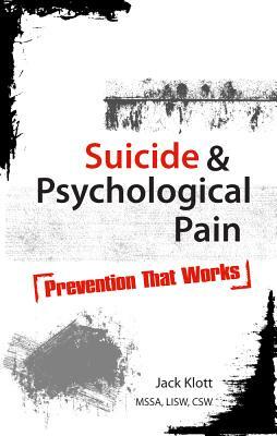 Suicide & Psychological Pain: Prevention That Works by Jack Klott