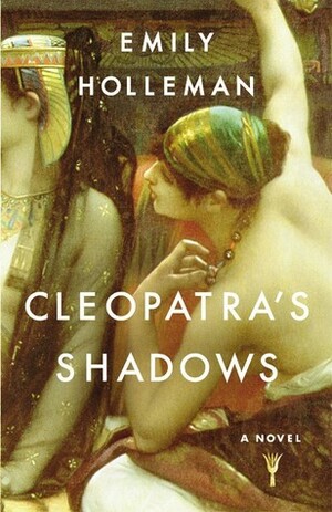 Cleopatra's Shadows by Emily Holleman