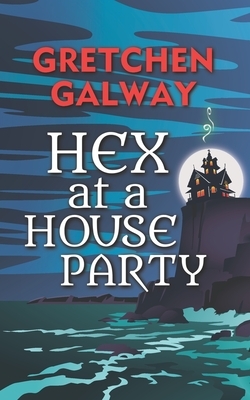 Hex at a House Party by Gretchen Galway