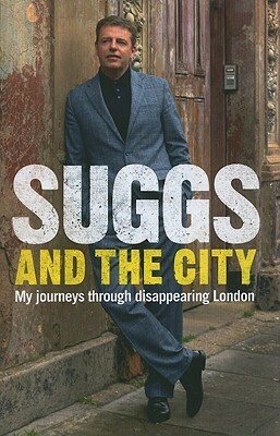 Suggs and the City: Journeys through Disappearing London by Suggs