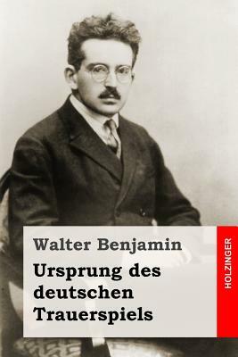 Ursprung des deutschen Trauerspiels by Walter Benjamin