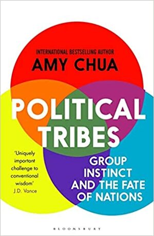 Political Tribes: Group Instinct and the Fate of Nations by Amy Chua