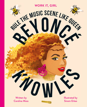 Work It, Girl: Beyoncé Knowles: Rule the Music Scene Like Queen by Caroline Moss