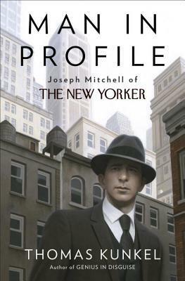 Man in Profile: Joseph Mitchell of The New Yorker by Thomas Kunkel