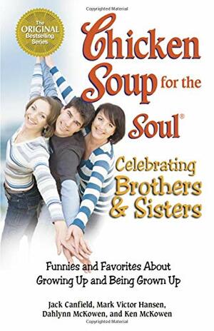 Chicken Soup for the Soul Celebrating Brothers and Sisters: Funnies and Favorites About Growing Up and Being Grown Up by Jack Canfield