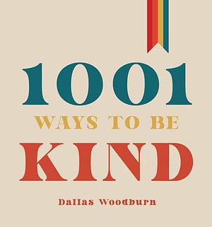 1001 Ways to Be Kind by Dallas Woodburn