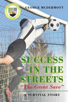 Success In The Streets "The Great Save" A Survival Story by George McDermott