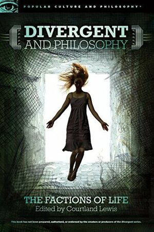 Divergent and Philosophy: The Factions of Life by Courtland Lewis