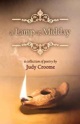 A Lamp at Midday: A Collection of Poetry by Judy Croome