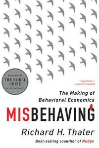 Misbehaving: The Making of Behavioral Economics by Richard H. Thaler