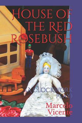 House of the Red Rosebush: A Clockwork Play by Marcelo Vicente