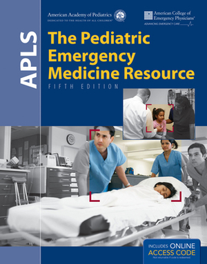 Apls: The Pediatric Emergency Medicine Resource: The Pediatric Emergency Medicine Resource by American Academy of Pediatrics (Aap), American College of Emergency Physicians