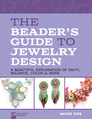 The Beader's Guide to Jewelry Design: A Beautiful Exploration of Unity, Balance, ColorMore by Margie Deeb