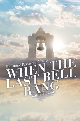 When The Last Bell Rang: A Story of Tragedy, Struggle, Faith, Love and most of all Hope by Paul Lonardo, Janine a. Passaretti-Molloy