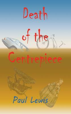 Death of the Centrepiece by Paul Lewis