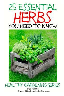 25 Essential Herbs You Need to Know by Dueep J. Singh, John Davidson