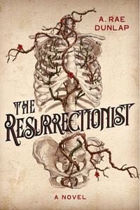 The Resurrectionist (Advanced Reader Copy) by A. Rae Dunlap