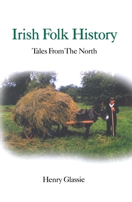 Irish Folk History: Tales from the North by Henry Glassie