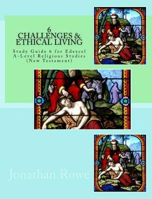 Challenges & Ethical Living: Study Guide for Edexcel A-Level Religious Studies (New Testament) by Jonathan Rowe