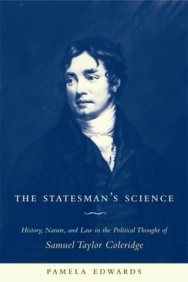 The Statesman's Science: History, Nature, and Law in the Political Thought of Samuel Taylor Coleridge by Pamela Edwards