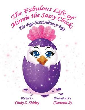 The Fabulous Life of Minnie the Sassy Chick: The Egg-Straordinary Egg by Cindy L. Shirley