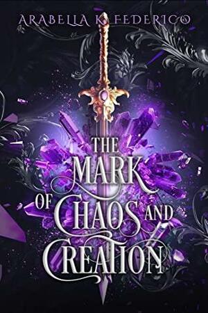 The Mark of Chaos and Creation by Arabella K. Federico