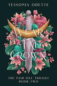 To Wear a Fae Crown by Tessonja Odette