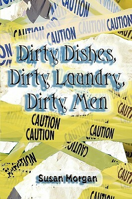 Dirty Dishes, Dirty Laundry, Dirty Men by Susan Morgan